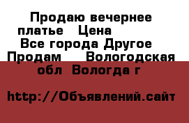 Продаю вечернее платье › Цена ­ 15 000 - Все города Другое » Продам   . Вологодская обл.,Вологда г.